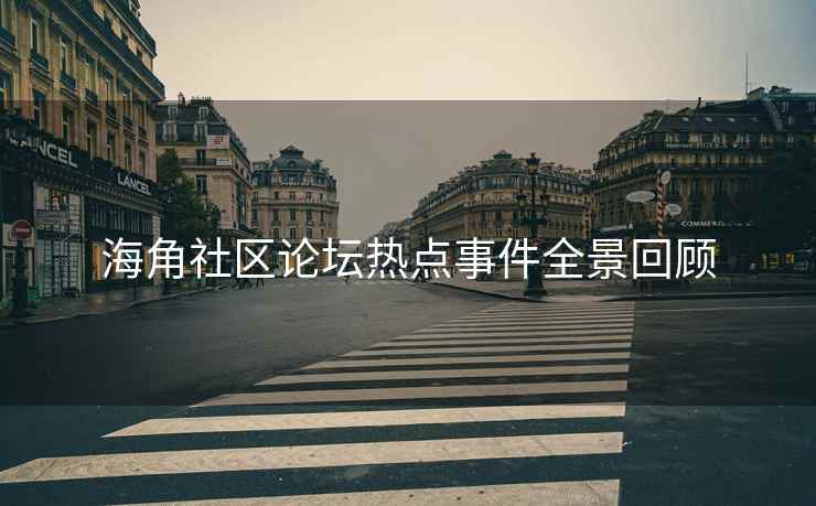 海角社区论坛热点事件全景回顾