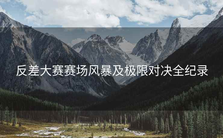 反差大赛赛场风暴及极限对决全纪录