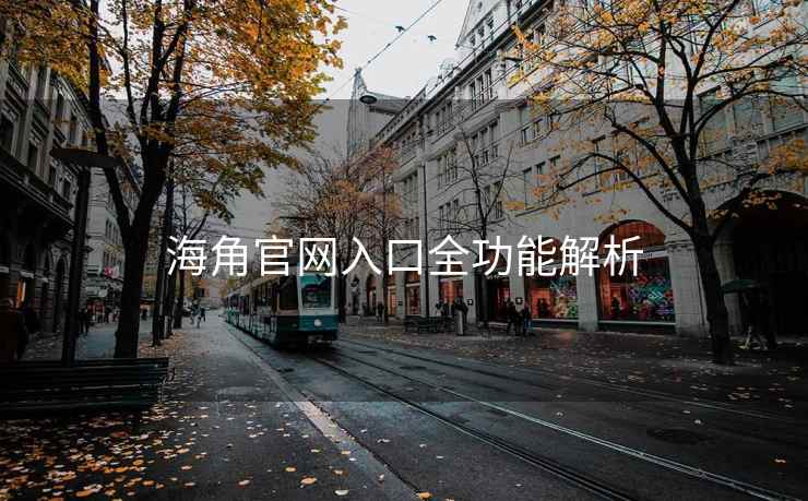 海角官网入口全功能解析